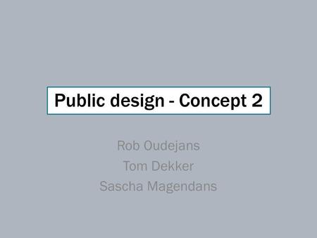 Public design - Concept 2 Rob Oudejans Tom Dekker Sascha Magendans.