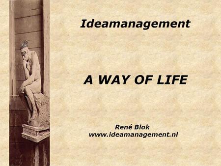 Ideamanagement A WAY OF LIFE René Blok www.ideamanagement.nl.