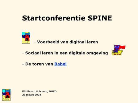 Startconferentie SPINE - Voorbeeld van digitaal leren - Sociaal leren in een digitale omgeving - De toren van BabelBabel Willibrord Huisman, IOWO 26 maart.