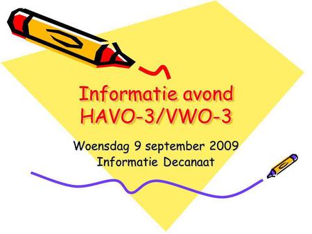 Informatie avond HAVO-3/VWO-3 Woensdag 9 september 2009 Informatie Decanaat.