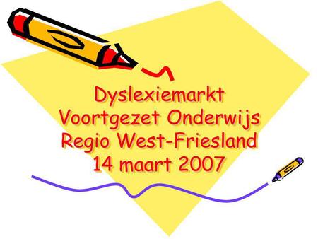 Dyslexiemarkt Voortgezet Onderwijs Regio West-Friesland 14 maart 2007