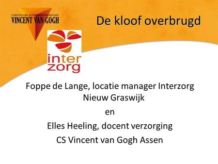 De kloof overbrugd Foppe de Lange, locatie manager Interzorg Nieuw Graswijk en Elles Heeling, docent verzorging CS Vincent van Gogh Assen.
