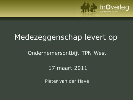 Medezeggenschap levert op Ondernemersontbijt TPN West 17 maart 2011 Pieter van der Have.