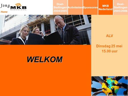 ALV Dinsdag 25 mei 15.00 uur WELKOM MKB Nederland SponsorenActiviteiten Doel- Stellingen 2004/2005 Doel- Stellingen 2005/2006.