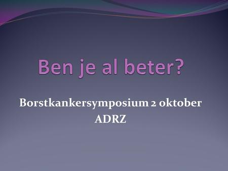 Borstkankersymposium 2 oktober ADRZ. Oncologie- en lymfoedeemtherapeute Bekkentherapeute i.o.