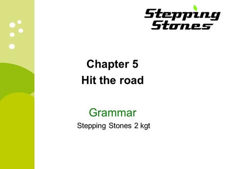 Chapter 5 Hit the road Grammar Stepping Stones 2 kgt.