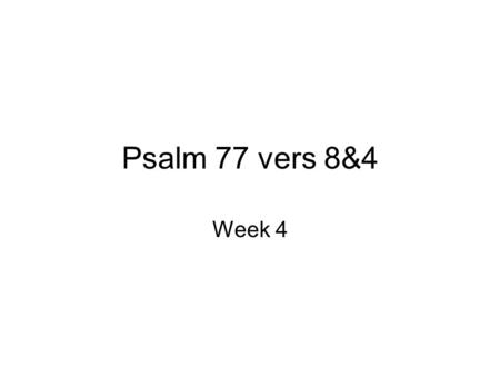 Psalm 77 vers 8&4 Week 4.