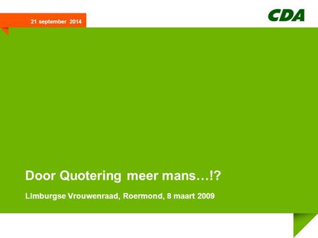 21 september 2014 Door Quotering meer mans…!? Limburgse Vrouwenraad, Roermond, 8 maart 2009.