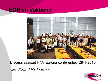 EOR en Vakbond Discussieaanzet FNV Europa conferentie, 29-1-2010 Sjef Stoop, FNV Formaat.
