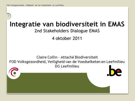 FOD Volksgezondheid, Veiligheid van de Voedselketen en Leefmilieu 1 Integratie van biodiversiteit in EMAS 2nd Stakeholders Dialogue EMAS 4 oktober 2011.