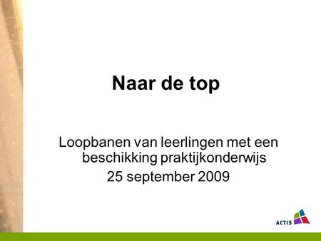 Naar de top Loopbanen van leerlingen met een beschikking praktijkonderwijs 25 september 2009.