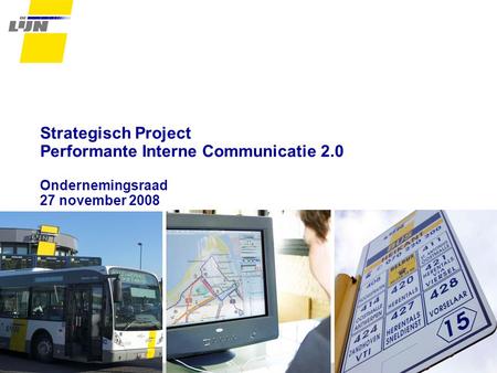 Strategisch Project Performante Interne Communicatie 2.0 Ondernemingsraad 27 november 2008.