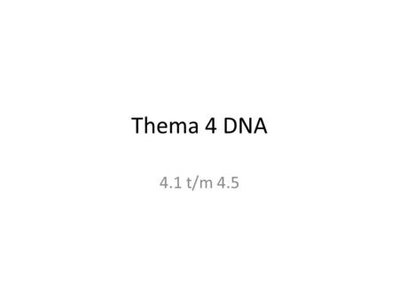 Thema 4 DNA 4.1 t/m 4.5.