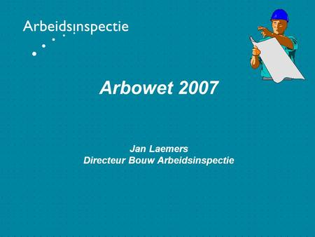 Arbowet 2007 Jan Laemers Directeur Bouw Arbeidsinspectie