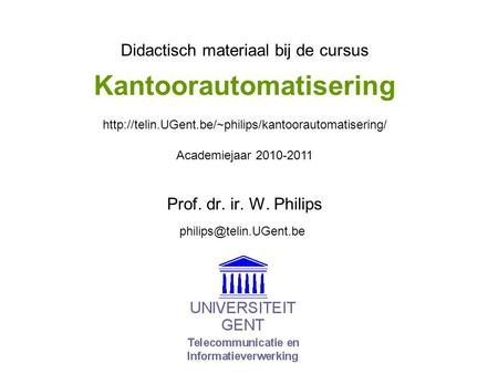 Kantoorautomatisering Prof. dr. ir. W. Philips Didactisch materiaal bij de cursus Academiejaar 2010-2011