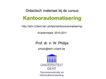 Kantoorautomatisering Prof. dr. ir. W. Philips Didactisch materiaal bij de cursus Academiejaar 2010-2011