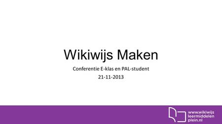 Wikiwijs Maken Conferentie E-klas en PAL-student 21-11-2013.