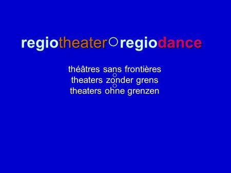 Theaterdance regiotheater ○ regiodance théâtres sans frontières ○ theaters zonder grens ○ theaters ohne grenzen.