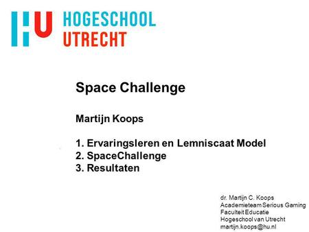 Xxxxxxxxxxxxxxx 4/5/2017 Space Challenge Martijn Koops 1. Ervaringsleren en Lemniscaat Model 2. SpaceChallenge 3. Resultaten dr. Martijn C. Koops Academieteam.