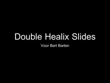 Double Healix Slides Voor Bert Barten. 1. Prologue 2. Call 3. Resistance 4. Mentor 5. Selection 7. Grounding 8. Reversal 9. Dagger 10. Return 11. Resurrection.