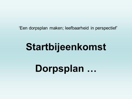 Startbijeenkomst Dorpsplan … ‘Een dorpsplan maken; leefbaarheid in perspectief’