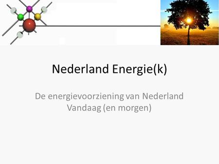 Nederland Energie(k) De energievoorziening van Nederland Vandaag (en morgen)