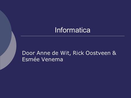 Informatica Door Anne de Wit, Rick Oostveen & Esmée Venema.