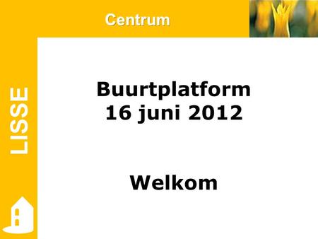 LISSE Buurtplatform 16 juni 2012 Welkom. LISSE Buurtplatform 16 juni 2012 Buurtcluster Centrum Berkhout Centrum Oranjewijk Van Rijckevorsel.