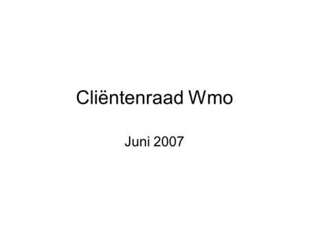 Cliëntenraad Wmo Juni 2007. Totstandkoming Verordening Nieuwe verantwoordelijkheid Wmo – Verordening Cliëntenparticipatie; Al inspraak d.m.v. klankbordgroepen.