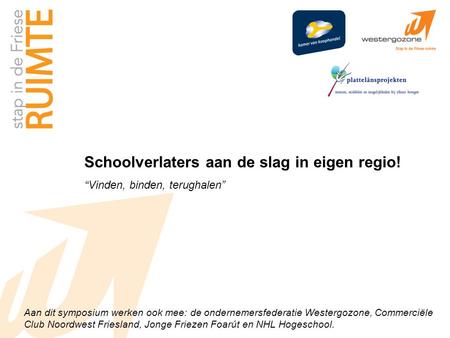 Aan dit symposium werken ook mee: de ondernemersfederatie Westergozone, Commerciële Club Noordwest Friesland, Jonge Friezen Foarút en NHL Hogeschool. Schoolverlaters.