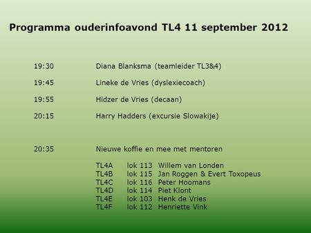Programma ouderinfoavond TL4 11 september 2012 19:30Diana Blanksma (teamleider TL3&4) 19:45Lineke de Vries (dyslexiecoach) 19:55Hidzer de Vries (decaan)
