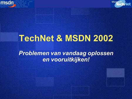 TechNet & MSDN 2002 Problemen van vandaag oplossen en vooruitkijken!