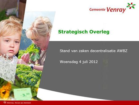 Strategisch Overleg Stand van zaken decentralisatie AWBZ Woensdag 4 juli 2012.