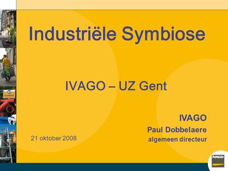 Industriële Symbiose IVAGO – UZ Gent IVAGO Paul Dobbelaere