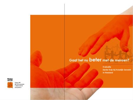 “Gaat het nu beter met de mensen?” Presentatie Evaluatieonderzoek Eerste Hulp bij Huiselijk Geweld in Friesland Nyske van der Feen & Truus de Witte.