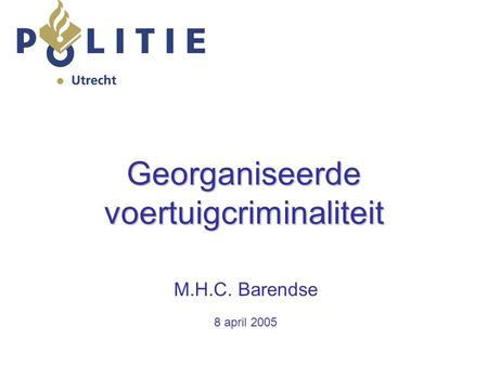 Georganiseerde voertuigcriminaliteit M.H.C. Barendse 8 april 2005.