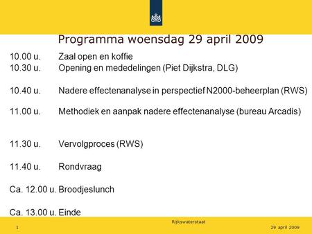Rijkswaterstaat 129 april 2009 Programma woensdag 29 april 2009 10.00 u.Zaal open en koffie 10.30 u.Opening en mededelingen (Piet Dijkstra, DLG) 10.40.
