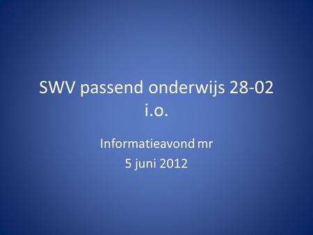 SWV passend onderwijs 28-02 i.o. Informatieavond mr 5 juni 2012.