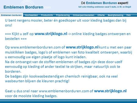 U bent nergens mooier, beter én goedkoper uit voor kleding badges dan bij ons! === Kijkt u zelf op www.strijklogo.nl -> online kleding badges ontwerpen.