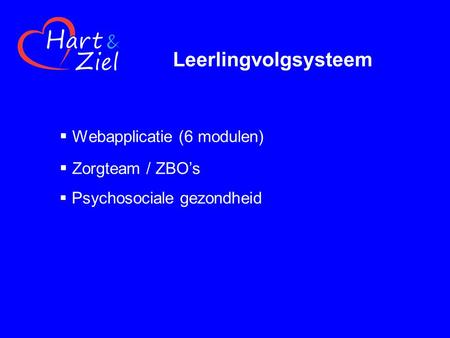 Leerlingvolgsysteem  Webapplicatie (6 modulen)  Zorgteam / ZBO’s  Psychosociale gezondheid.
