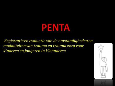PENTA Registratie en evaluatie van de omstandigheden en modaliteiten van trauma en trauma zorg voor kinderen en jongeren in Vlaanderen To our opinion,