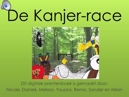 De Kanjer-race Dit digitale prentenboek is gemaakt door: