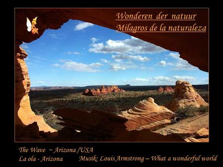 Wonderen der natuur Milagros de la naturaleza The Wave ~ Arizona /USA La ola - Arizona Musik: Louis Armstrong – What a wonderful world.