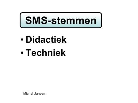 Home Didactiek Techniek SMS-stemmen Michel Jansen.