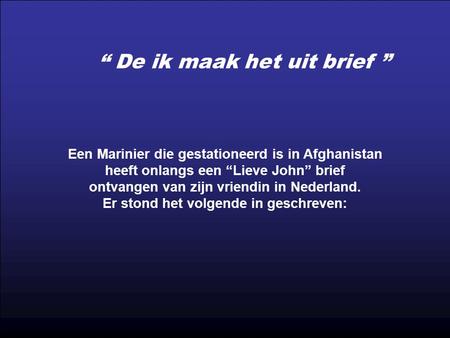 Een Marinier die gestationeerd is in Afghanistan heeft onlangs een “Lieve John” brief ontvangen van zijn vriendin in Nederland. Er stond het volgende.