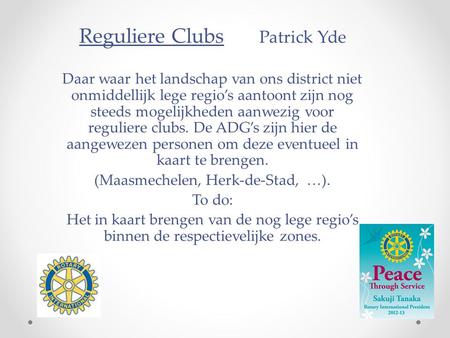 Reguliere Clubs Patrick Yde Daar waar het landschap van ons district niet onmiddellijk lege regio’s aantoont zijn nog steeds mogelijkheden aanwezig voor.