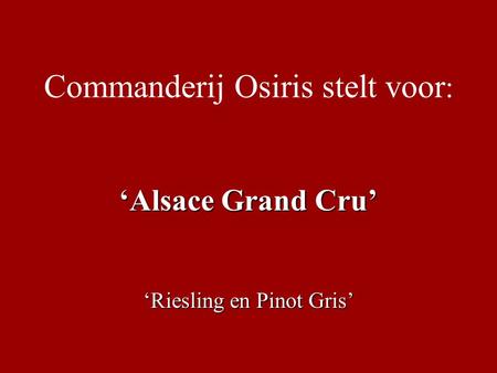Commanderij Osiris stelt voor : ‘Alsace Grand Cru’ ‘Riesling en Pinot Gris’
