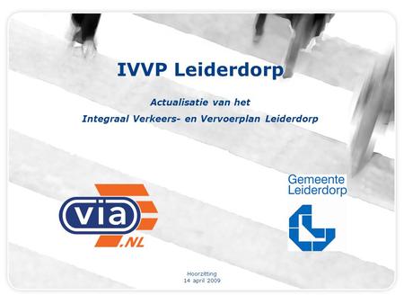 Hoorzitting 14 april 2009 IVVP Leiderdorp Actualisatie van het Integraal Verkeers- en Vervoerplan Leiderdorp.
