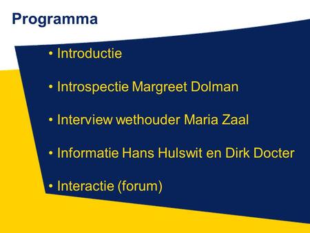 Introductie Introspectie Margreet Dolman Interview wethouder Maria Zaal Informatie Hans Hulswit en Dirk Docter Interactie (forum) Programma.