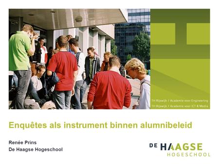 Renée Prins De Haagse Hogeschool Enquêtes als instrument binnen alumnibeleid.